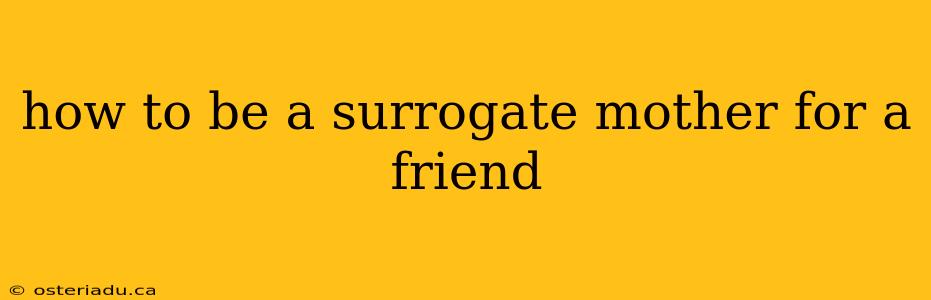 how to be a surrogate mother for a friend