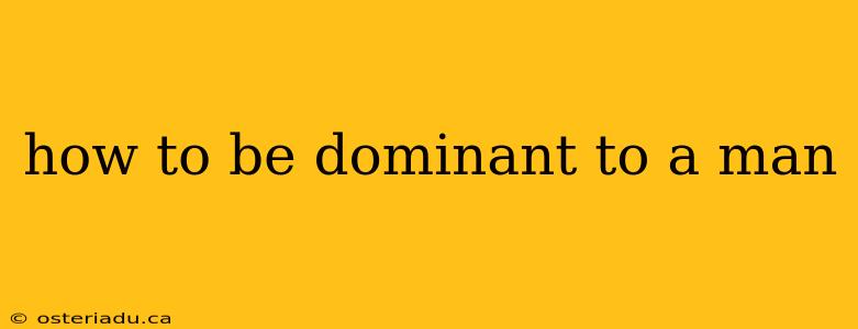 how to be dominant to a man