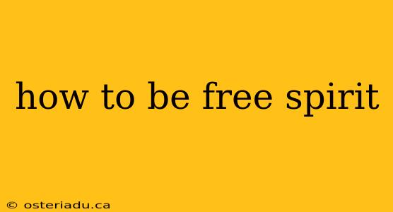 how to be free spirit