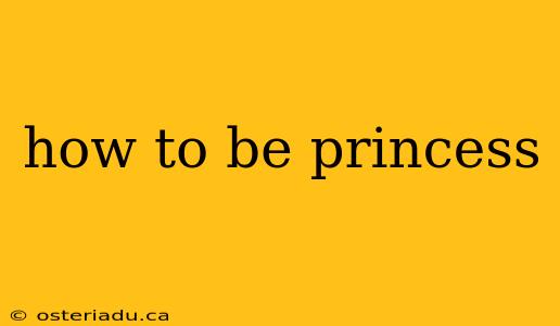 how to be princess