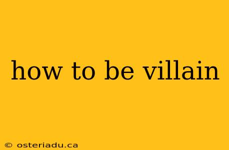 how to be villain