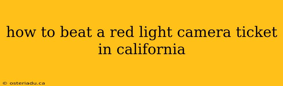 how to beat a red light camera ticket in california