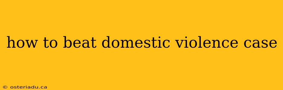 how to beat domestic violence case