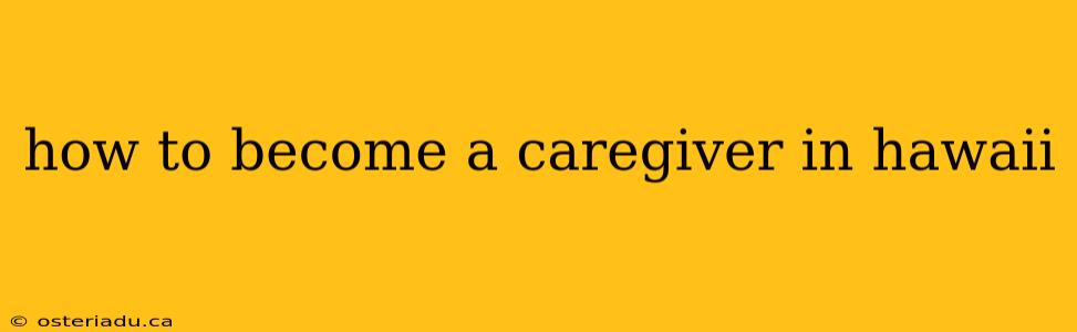 how to become a caregiver in hawaii