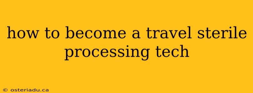 how to become a travel sterile processing tech