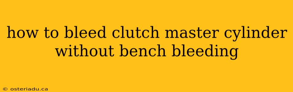 how to bleed clutch master cylinder without bench bleeding