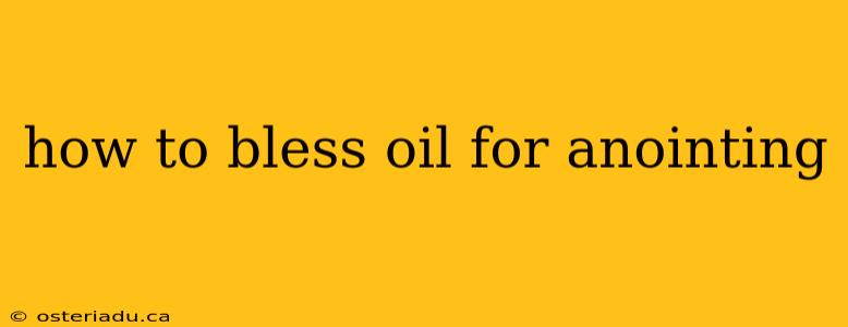 how to bless oil for anointing