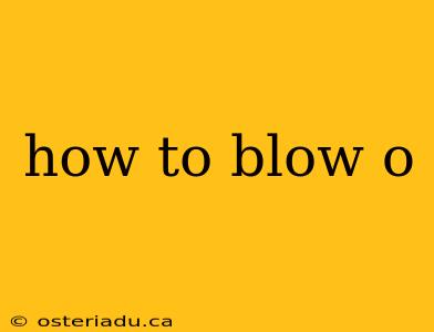 how to blow o