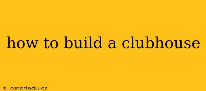 how to build a clubhouse