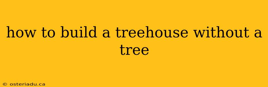 how to build a treehouse without a tree