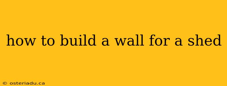 how to build a wall for a shed