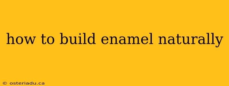 how to build enamel naturally