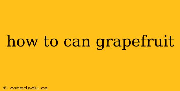 how to can grapefruit