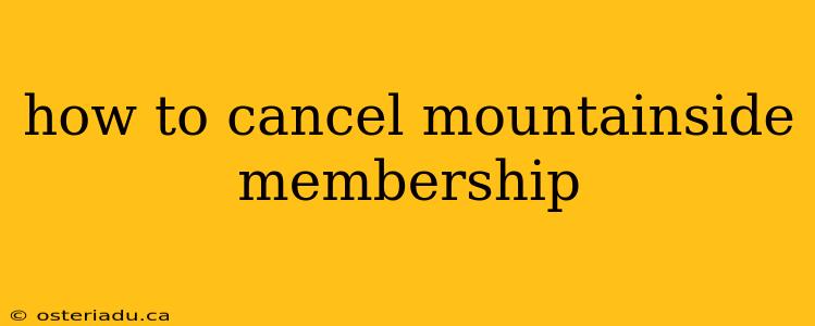 how to cancel mountainside membership