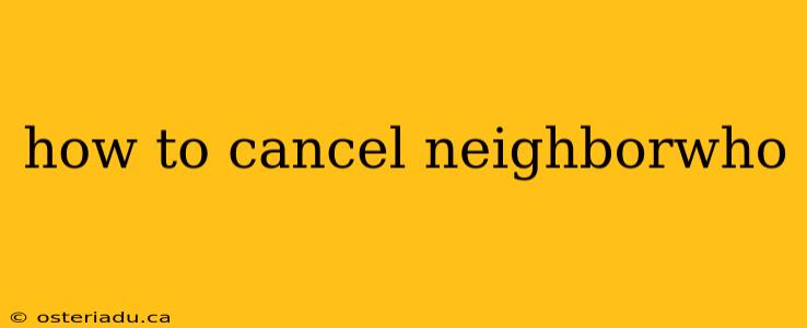 how to cancel neighborwho