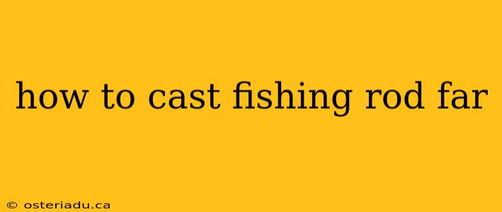 how to cast fishing rod far