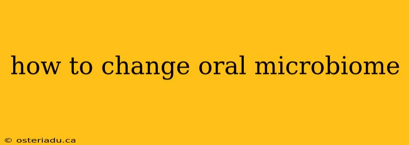 how to change oral microbiome