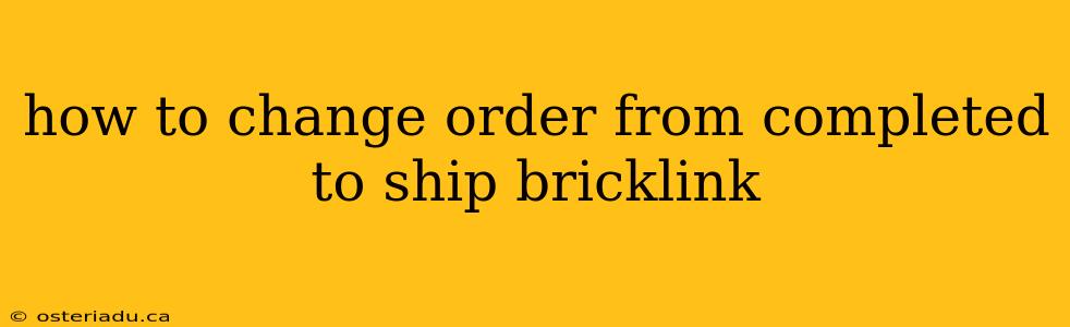 how to change order from completed to ship bricklink