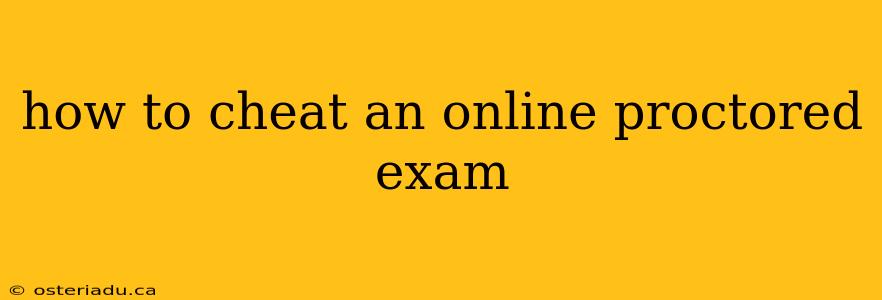 how to cheat an online proctored exam