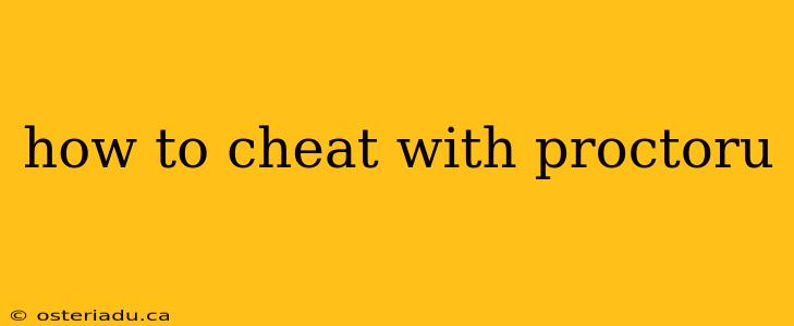 how to cheat with proctoru