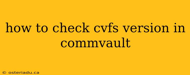 how to check cvfs version in commvault