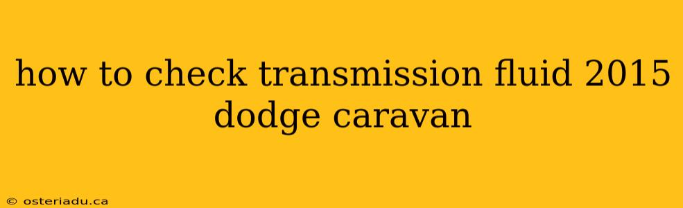 how to check transmission fluid 2015 dodge caravan