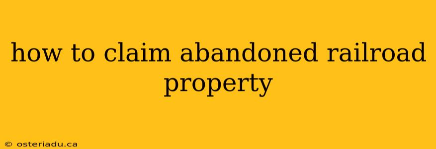 how to claim abandoned railroad property