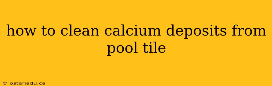 how to clean calcium deposits from pool tile