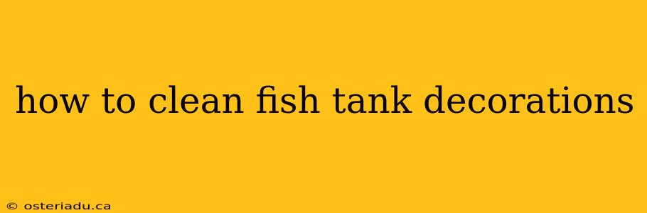 how to clean fish tank decorations