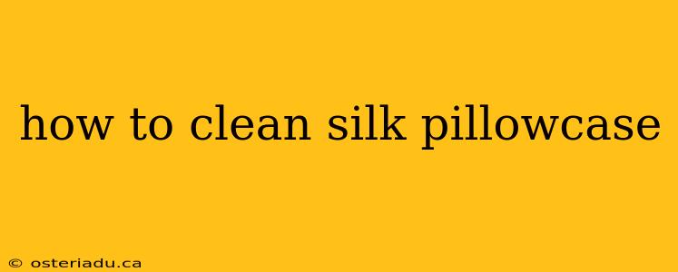 how to clean silk pillowcase