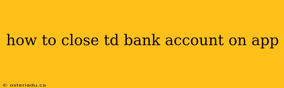 how to close td bank account on app