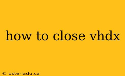 how to close vhdx