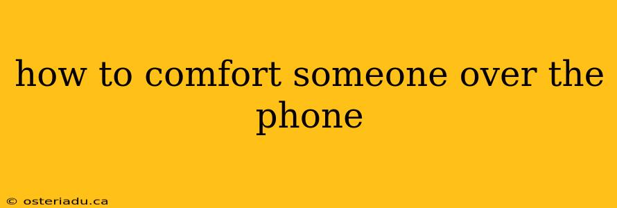 how to comfort someone over the phone