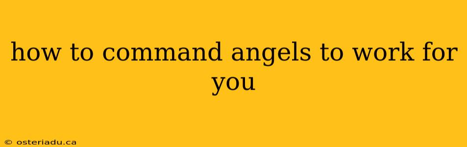 how to command angels to work for you