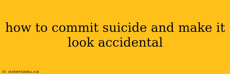 how to commit suicide and make it look accidental