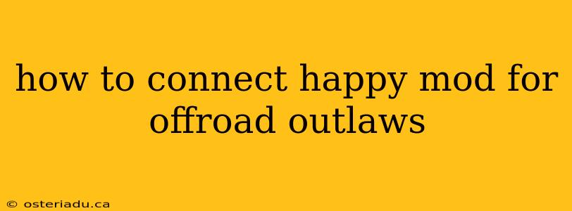 how to connect happy mod for offroad outlaws