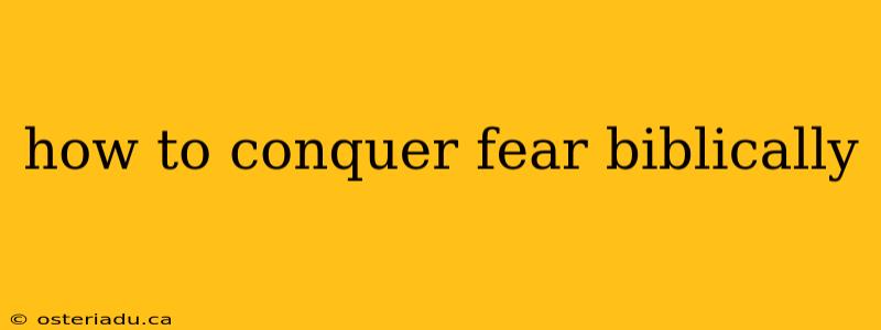 how to conquer fear biblically