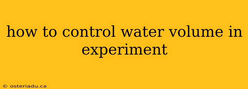 how to control water volume in experiment