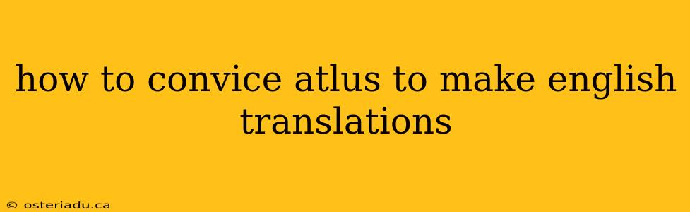 how to convice atlus to make english translations