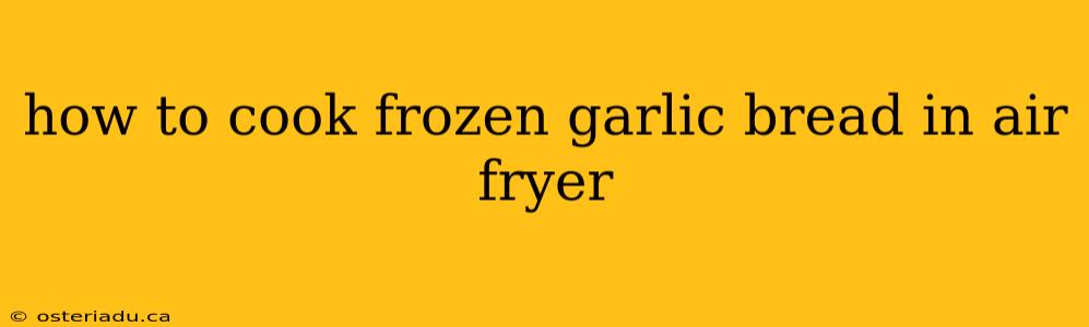 how to cook frozen garlic bread in air fryer