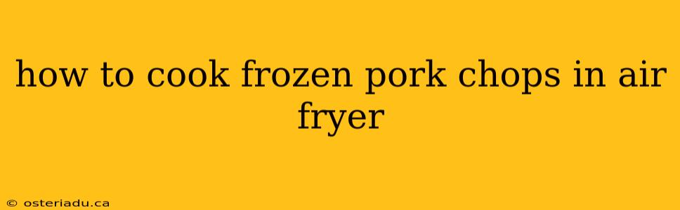 how to cook frozen pork chops in air fryer