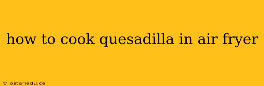 how to cook quesadilla in air fryer