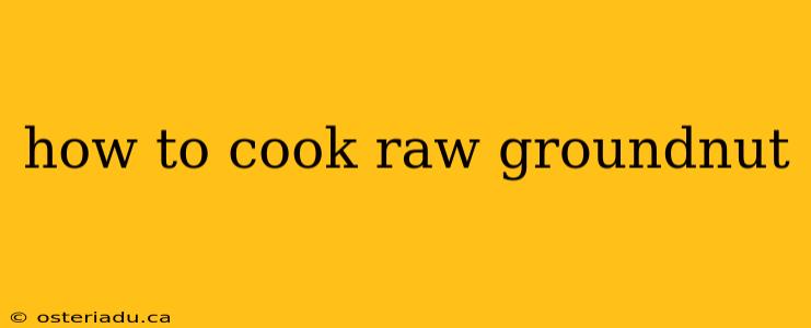 how to cook raw groundnut