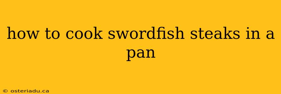 how to cook swordfish steaks in a pan