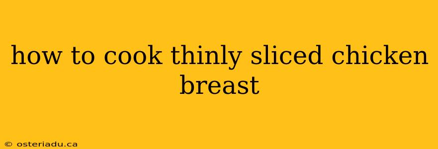 how to cook thinly sliced chicken breast