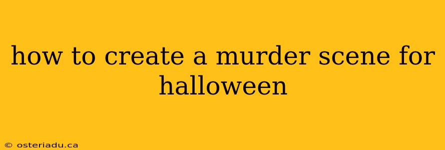 how to create a murder scene for halloween