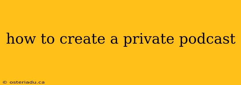 how to create a private podcast