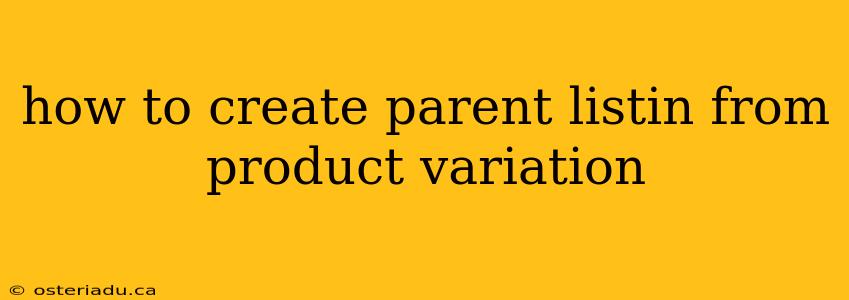 how to create parent listin from product variation