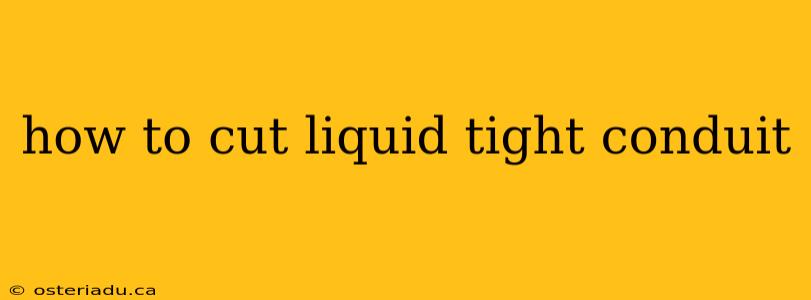 how to cut liquid tight conduit