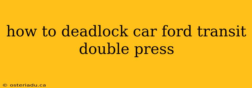 how to deadlock car ford transit double press